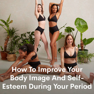 How To Improve Your Body Image And Self-Esteem During Your Period